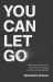 You Can Let Go : Make Peace with Your Past, Break Free from Offense, and Move Forward with God You Can Let Go : Make Peace with Your Past, Break Free from Offense, and Move Forward with God