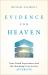 Evidence for Heaven : Near-Death Experiences and the Mounting Case for the Afterlife