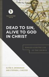 Dead to Sin, Alive to God in Christ : Romans 6 for the Life of the Church