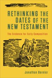 Rethinking the Dates of the New Testament : The Evidence for Early Composition