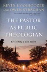 The Pastor As Public Theologian : Reclaiming a Lost Vision