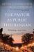 The Pastor As Public Theologian : Reclaiming a Lost Vision