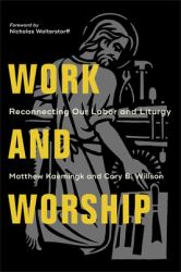 Work and Worship : Reconnecting Our Labor and Liturgy