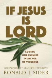 If Jesus Is Lord : Loving Our Enemies in an Age of Violence