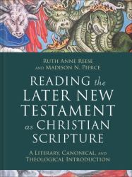 Reading the Later New Testament As Christian Scripture : A Literary, Canonical, and Theological Introduction