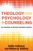 Theology for Psychology and Counseling : An Invitation to Holistic Christian Practice Theology for Psychology and Counseling : An Invitation to Holistic Christian Practice