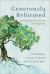Generously Reformed : Theology Rooted Deep and Reaching Wide