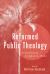 Reformed Public Theology : A Global Vision for Life in the World Reformed Public Theology : A Global Vision for Life in the World