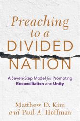 Preaching to a Divided Nation : A Seven-Step Model for Promoting Reconciliation and Unity