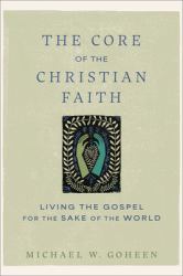 The Core of the Christian Faith : Living the Gospel for the Sake of the World