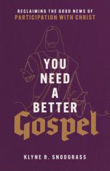 You Need a Better Gospel : Reclaiming the Good News of Participation with Christ