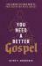You Need a Better Gospel : Reclaiming the Good News of Participation with Christ You Need a Better Gospel : Reclaiming the Good News of Participation with Christ