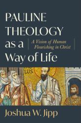 Pauline Theology As a Way of Life : A Vision of Human Flourishing in Christ