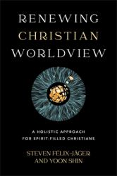 Renewing Christian Worldview : A Holistic Approach for Spirit-Filled Christians
