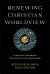 Renewing Christian Worldview : A Holistic Approach for Spirit-Filled Christians