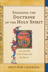 Engaging the Doctrine of the Holy Spirit : Love and Gift in the Trinity and the Church