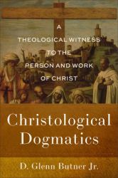 Christological Dogmatics : A Theological Witness to the Person and Work of Christ