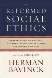 Reformed Social Ethics : Perspectives on Society, Culture, State, Church, and the Kingdom of God