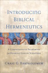 Introducing Biblical Hermeneutics - a Comprehensive Framework for Hearing God in Scripture