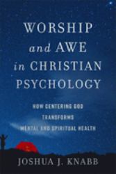 Worship and Awe in Christian Psychology : How Centering God Transforms Mental and Spiritual Health