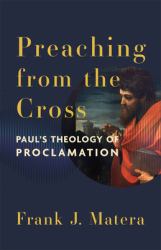 Preaching from the Cross : Paul's Theology of Proclamation