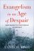 Evangelism in an Age of Despair : Hope Beyond the Failed Promise of Happiness