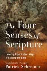 The Four Senses of Scripture : Learning from Ancient Ways of Reading the Bible