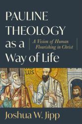Pauline Theology As a Way of Life : A Vision of Human Flourishing in Christ