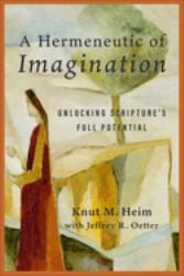 A Hermeneutic of Imagination : Unlocking Scripture's Full Potential