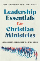 Leadership Essentials for Christian Ministries : A Practical Guide for Those Called to Serve