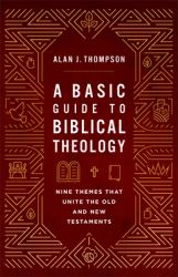 A Basic Guide to Biblical Theology : Nine Themes That Unite the Old and New Testaments