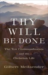 Thy Will Be Done : The Ten Commandments and the Christian Life