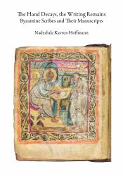 The Hand Decays, the Writing Remains : Byzantine Scribes and Their Maunscripts