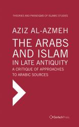 The Arabs and Islam in Late Antiqiuity : A Critique of Approaches to Arabic Sources
