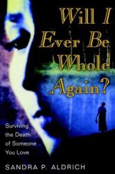 Will I Ever Be Whole Again? : Surviving the Death of Someone You Love