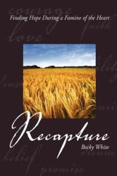 Recapture : Finding Hope During a Famine of the Heart