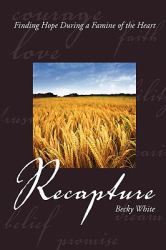 Recapture : Finding Hope During a Famine of the Heart
