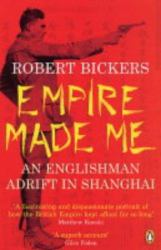 The Empire Made Me : An Englishman Adrift in Shanghai