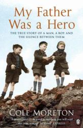 My Father Was a Hero : The True Story of a Man, a Boy and The