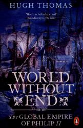 World Without End : The Global Empire of Philip II