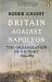 Britain Against Napoleon : The Organisation of Victory, 1793-1815