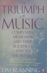 The Triumph of Music : Composers, Musicians and Their Audiences, 1700 to the Present