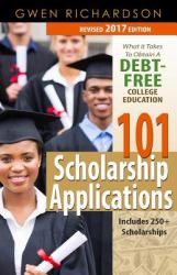 101 Scholarship Applications - 2017 Edition : What It Takes to Obtain a Debt-Free College Education