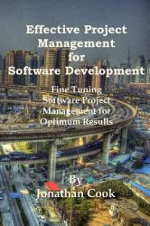 Effective Project Management for Software Development : Fine Tuning Software Project Management for Optimum Results