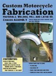 Custom Motorcycle Fabrication : Materials, Welding, Mill and Lathe, Frame Construction