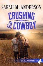 Crushing on the Cowboy : Rodeo Dreams #3