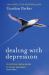 Dealing with Depression : A Commonsense Guide to Mood Disorders