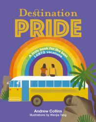 Destination Pride : A Little Book for the Best LGBTQ Vacations