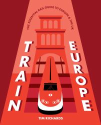 Train Europe : The Essential Rail Guide to Europe and the UK