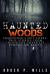 Haunted Woods : Something's Out There: True Stories from Inside the Creepiest Forests on Earth